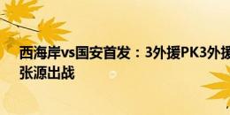 西海岸vs国安首发：3外援PK3外援，阿兰、张修维先发，张源出战