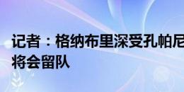 记者：格纳布里深受孔帕尼欣赏，预计本赛季将会留队