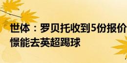 世体：罗贝托收到5份报价还未做决定，他憧憬能去英超踢球