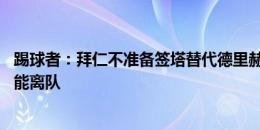 踢球者：拜仁不准备签塔替代德里赫特 科曼和格雷茨卡也可能离队