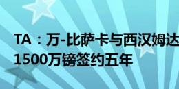 TA：万-比萨卡与西汉姆达个人协议，转会费1500万镑签约五年