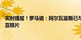 实时播报！罗马诺：阿尔瓦雷斯已与马竞签约，现在拍摄官宣照片