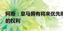 阿斯：皇马拥有将来优先购买伊克尔-布拉沃的权利