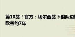 第10签！官方：切尔西签下狼队边锋内托，转会费6300万欧签约7年