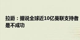 拉爵：据说全球近10亿曼联支持者，若无法回到欧洲前8就是不成功