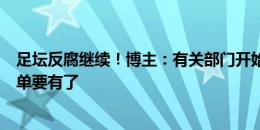 足坛反腐继续！博主：有关部门开始反腐收尾，首批禁足名单要有了