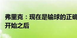 弗里克：现在是输球的正确时候，而不是赛季开始之后