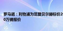 罗马诺：利物浦为范登贝尔赫标价2000万镑，绝不接受1000万镑报价