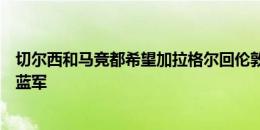 切尔西和马竞都希望加拉格尔回伦敦，菲利克斯愿降薪重返蓝军