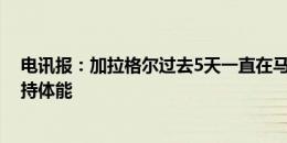 电讯报：加拉格尔过去5天一直在马德里酒店独自训练，保持体能