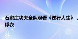 石家庄功夫全队观看《逆行人生》，向徐峥赠送石家庄功夫球衣