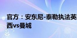 官方：安东尼-泰勒执法英超首轮焦点战切尔西vs曼城