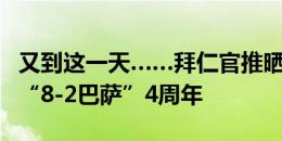 又到这一天……拜仁官推晒经典比分牌，纪念“8-2巴萨”4周年