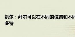 凯尔：拜尔可以在不同的位置和不同体系里踢球，他很适合多特