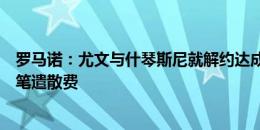 罗马诺：尤文与什琴斯尼就解约达成协议，后者将得到一大笔遣散费