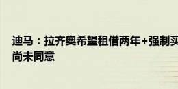 迪马：拉齐奥希望租借两年+强制买断弗洛伦肖，那不勒斯尚未同意