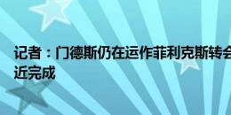 记者：门德斯仍在运作菲利克斯转会切尔西一事，交易未接近完成