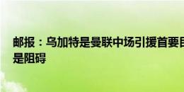 邮报：乌加特是曼联中场引援首要目标 巴黎5200万镑要价是阻碍