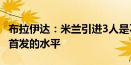 布拉伊达：米兰引进3人是不够的 替补也得有首发的水平