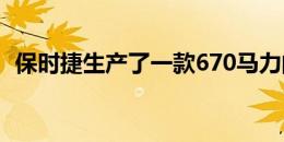 保时捷生产了一款670马力的混合动力房车