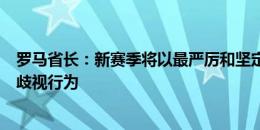 罗马省长：新赛季将以最严厉和坚定态度，应对种族主义和歧视行为