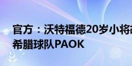 官方：沃特福德20岁小将胡尔塔斯租借加盟希腊球队PAOK