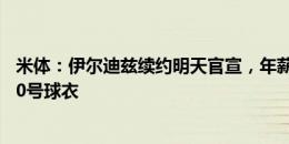 米体：伊尔迪兹续约明天官宣，年薪涨至100万欧+获尤文10号球衣