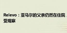 Relevo：亚马尔的父亲仍然在住院，虽然情况稳定但还需接受观察