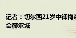 记者：切尔西21岁中锋梅森-伯斯托将永久转会赫尔城