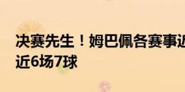 决赛先生！姆巴佩各赛事近12场决赛进9球，近6场7球