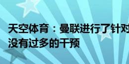 天空体育：曼联进行了针对性的引援，滕哈赫没有过多的干预