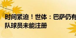 时间紧迫！世体：巴萨仍有奥尔莫等五名一线队球员未能注册