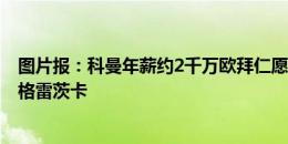 图片报：科曼年薪约2千万欧拜仁愿外租 马竞那不勒斯有意格雷茨卡