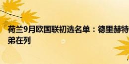 荷兰9月欧国联初选名单：德里赫特、哈维-西蒙斯、廷伯兄弟在列