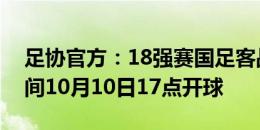 足协官方：18强赛国足客战澳大利亚北京时间10月10日17点开球