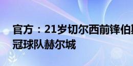 官方：21岁切尔西前锋伯斯托永久转会至英冠球队赫尔城