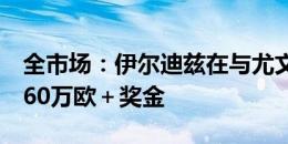 全市场：伊尔迪兹在与尤文续约后的年薪为160万欧＋奖金