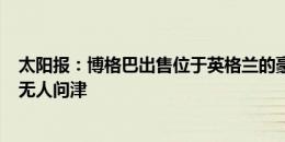 太阳报：博格巴出售位于英格兰的豪宅，但400万镑的价格无人问津