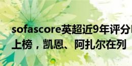 sofascore英超近9年评分MVP：德布劳内4上榜，凯恩、阿扎尔在列