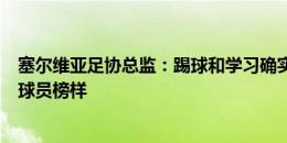 塞尔维亚足协总监：踢球和学习确实有冲突，孙兴慜是亚洲球员榜样