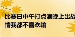 比赛日中午打点滴晚上出战，阿兰：每一个事情我都不喜欢输