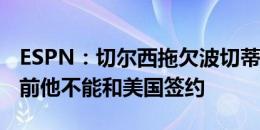 ESPN：切尔西拖欠波切蒂诺薪资，未解决之前他不能和美国签约