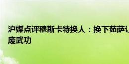 沪媒点评穆斯卡特换人：换下茹萨让奥斯卡踢后腰，等于自废武功