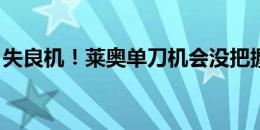 失良机！莱奥单刀机会没把握住，低射被扑出