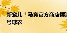 新宠儿！马竞官方商店摆满阿尔瓦雷斯的19号球衣