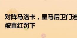 对阵马洛卡，皇马后卫门迪职业生涯中第一次被直红罚下