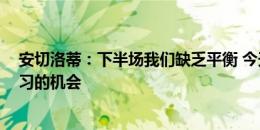 安切洛蒂：下半场我们缺乏平衡 今天我不开心 这是我们学习的机会