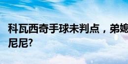 科瓦西奇手球未判点，弟媳吐槽泰勒：安东尼尼尼?