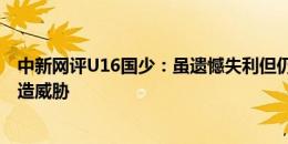 中新网评U16国少：虽遗憾失利但仍不乏亮点，艾比布拉屡造威胁