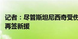 记者：尽管斯坦尼西奇受伤，但拜仁今夏不会再签新援